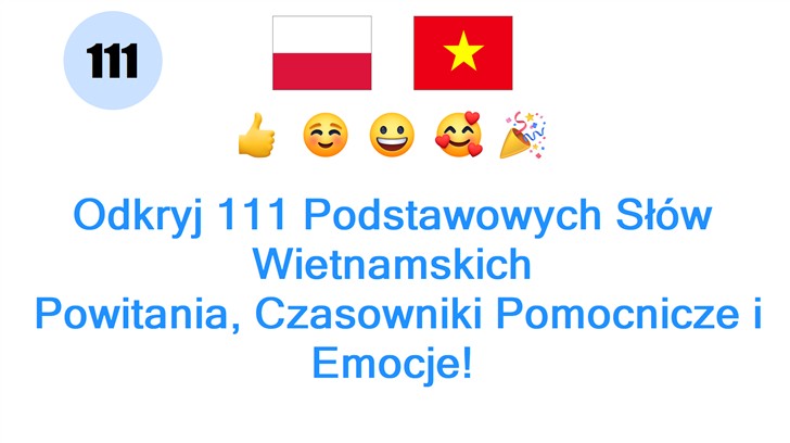 Odkryj 111 Podstawowych Słów Wietnamskich: Powitania, Czasowniki Pomocnicze i Emocje!